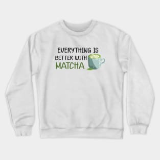 Matcha - Everything is better with matcha Crewneck Sweatshirt